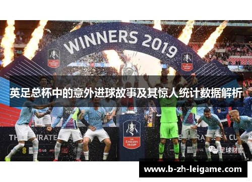 英足总杯中的意外进球故事及其惊人统计数据解析 英足总杯中的意外进球故事及其惊人统计数据解析