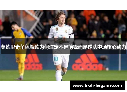 莫德里奇角色解读为何注定不是前锋而是球队中场核心动力