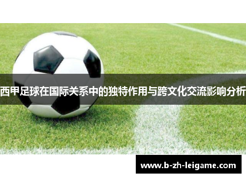 西甲足球在国际关系中的独特作用与跨文化交流影响分析 西甲足球在国际关系中的独特作用与跨文化交流影响分析