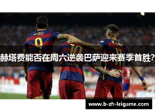 赫塔费能否在周六逆袭巴萨迎来赛季首胜? 赫塔费能否在周六逆袭巴萨迎来赛季首胜?