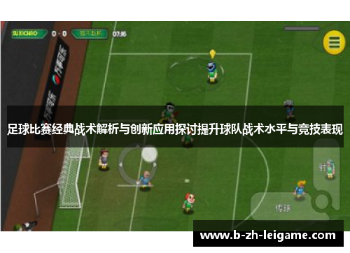 足球比赛经典战术解析与创新应用探讨提升球队战术水平与竞技表现 足球比赛经典战术解析与创新应用探讨提升球队战术水平与竞技表现