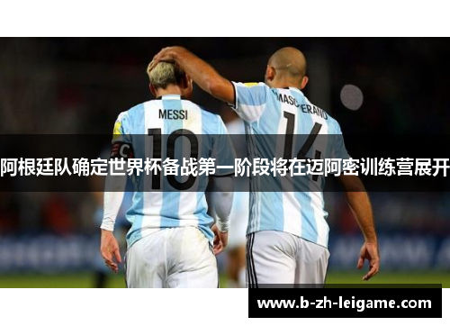 阿根廷队确定世界杯备战第一阶段将在迈阿密训练营展开 阿根廷队确定世界杯备战第一阶段将在迈阿密训练营展开