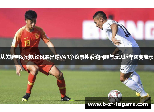 从关键判罚到舆论风暴足球VAR争议事件系统回顾与反思近年演变启示 从关键判罚到舆论风暴足球VAR争议事件系统回顾与反思近年演变启示